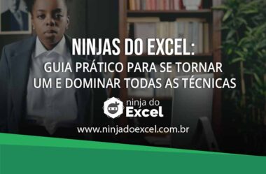 Ninjas do Excel: Guia Prático Para Se tornar Um E Dominar Todas As Técnicas!