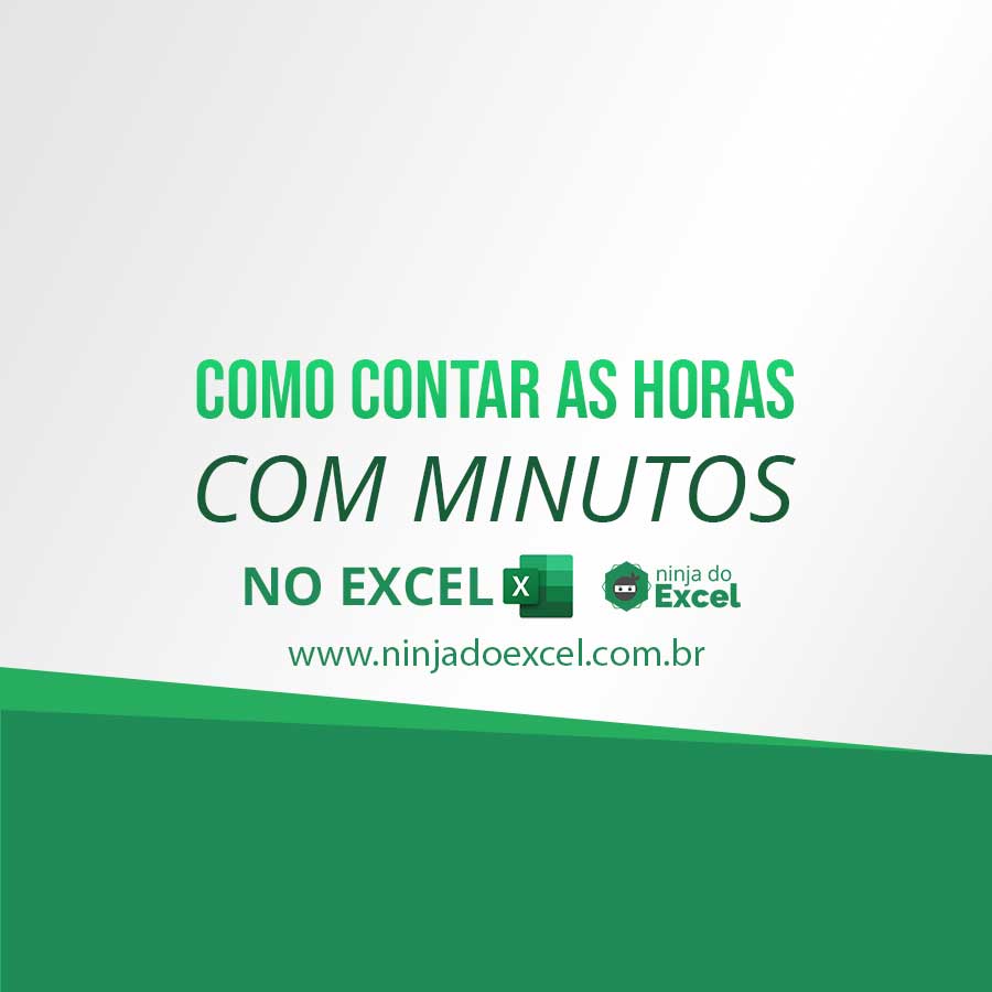 Como Contar As Horas Com Minutos No Excel Ninja Do Excel