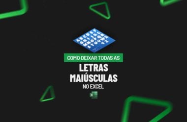 Como Deixar Todas as Letras MAIÚSCULAS no Excel