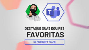 Destaque Suas Equipes Favoritas no Microsoft Teams