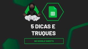 Google Sheets 5 dicas e truques