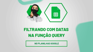 Filtrando com datas na função QUERY no Planilhas Google