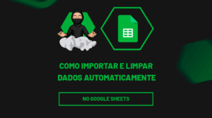 Como Importar e Limpar Dados do Google Sheets Automaticamente