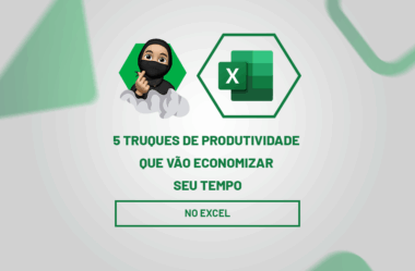 5 Truques de Produtividade no Excel que Vão Economizar Seu Tempo